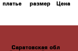 платье 48 размер › Цена ­ 200 - Саратовская обл., Саратов г. Одежда, обувь и аксессуары » Женская одежда и обувь   . Саратовская обл.